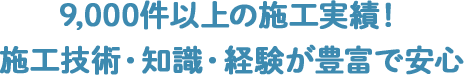 多数の施工実績！施工技術・知識・経験が豊富で安心